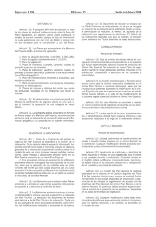 Página núm. 3.284                                            BOJA núm. 25                                 Sevilla, 6 de febrero 2004




                        CARTOGRAFIA                                       Artículo 117. El documento de revisión se iniciará con
                                                                     un Título Preliminar de Antecedentes, en el que se recogerá
     Artículo 110. A excepción del Plano de situación, el resto      un resumen de la evolución de la ordenación desde su inicio.
de los planos se realizará preferentemente sobre la base del         A continuación se revisarán, al menos, los aspectos de la
Plano topográfico. En algunos planos podrá justificarse el           ordenación que seguidamente se relacionan. En defecto de
empleo de escalas menores, porque el tipo de información             las indicaciones explícitas que aquí se realicen, se tomarán
no suela presentarse con ese nivel de detalle o porque este          como referencia los Títulos anteriores de estas Instrucciones.
no sea necesario para la comprensión y uso del Plano.
                                                                                          CAPITULO PRIMERO
     Artículo 111. Los Planos que acompañarán a la Memoria
del Proyecto serán, al menos, los siguientes:
                                                                                          Revisión del inventario
     1. Plano de situación del monte (1:50.000 - 1:200.000).
     2. Plano topográfico (preferentemente 1:10.000).                      Artículo 118. Para la revisión del estado natural se con-
     3. Plano de vegetación.                                         signarán únicamente los datos correspondientes a los aspectos
     4. Plano de inventario: cuarteles, cantones, rodales (si        que hayan experimentado variación durante el transcurso del
procede) y parcelas de muestreo.                                     último Plan Especial. Se elaborará un nuevo Plano de vege-
     5. Plano de ordenación: cuarteles, cantones, rodales (si        tación cuando se hayan producido cambios relevantes en la
procede) y división dasocrática (puede ser a una escala menor        distribución, composición o estructura de las unidades o
que el Plano topográfico).                                           subunidades.
     6. Plano de infraestructuras existentes y propuestas, que
recojan su ubicación.                                                     Artículo 119. La división inventarial para la Revisión actual
     7. Plano de aprovechamientos, que recoja las propuestas         tomará como base la división dasocrática establecida en el
realizadas en este programa.                                         primer Plan Técnico o sucesivas Revisiones, salvo que las
     8. Planos de mejoras y defensa del monte que recoja             circunstancias presentes aconsejen la modificación de la mis-
las propuestas realizadas en los Programas que llevan su             ma. En particular para los inventarios por muestreo se podrán
nombre.                                                              formar nuevos estratos a la vista de las modificaciones de
                                                                     la cubierta vegetal acaecidas durante el último Plan Especial.
      Artículo 112. En determinadas circunstancias podrá jus-
tificarse la combinación de algunos planos en uno solo o,                 Artículo 120. En cada Revisión se procederá a realizar
por el contrario, la separación de una categoría en varios           un nuevo inventario de la vegetación de acuerdo con las direc-
planos.                                                              trices contenidas en las presentes Instrucciones.

    Artículo 113. La cartografía deberá presentarse en formato            Artículo 121. La descripción de los usos, aprovechamien-
de Planos anejos a la Memoria del Proyecto, recomendándose           tos e infraestructuras deberá hacer especial referencia a las
asimismo para su elaboración el empleo de sistemas de infor-         actuaciones realizadas a lo largo de la ordenación anterior.
mación geográfica y su presentación en soporte informático.

                                                                                          CAPITULO SEGUNDO
                           TITULO III

               REVISION DE LA ORDENACION                                               Revisión de la planificación

      Artículo 114. 1. Antes de la finalización del período de            Artículo 122. Deberá confirmarse el mantenimiento del
vigencia del Plan Especial se procederá a la revisión de la          estado o estados finales previstos en la última Revisión de
ordenación. Dicha revisión deberá renovar la información dis-        la ordenación. Cualquier modificación deberá analizarse pro-
ponible sobre el monte hasta el momento, discutir los objetivos      fundamente y estar suficientemente fundamentada.
generales de la ordenación proponiendo modificaciones en el
modelo de usos, así como proponer nuevas medidas y actua-                 Artículo 123. Igualmente se confirmará y describirá de
ciones. Estas medidas y actuaciones tomarán forma en un              forma resumida el modelo de usos establecido para el monte
Plan General revisado y en un nuevo Plan Especial.                   y sus cuarteles durante la ordenación. Cualquier cambio en
      2. Si se produjesen retrasos en la redacción de la Revisión    el modelo deberá justificarse convenientemente. Asimismo,
procedente deberán prorrogarse las prescripciones de la ante-        se deberá indicar si se producen cambios en la composición
rior, salvo que la ejecución de las medidas exija un cono-           de los cuarteles y secciones de ordenación.
cimiento del monte que sólo pueda adquirirse por un nuevo
inventario. En ese caso podrá justificarse la no implementación           Artículo 124. La revisión del Plan General se realizará
de dichas medidas hasta la redacción, en un plazo no superior        basándose en lo descrito en el Capítulo Segundo del Título
a cinco años, de la nueva Revisión.                                  II de las presentes Instrucciones, aunque se centrará funda-
                                                                     mentalmente en las nuevas propuestas de descripción y orga-
     Artículo 115. Las Revisiones que se realicen sobre Planes       nización de los trabajos de regeneración de acuerdo con las
anteriores a la entrada en vigor de las presentes Instrucciones      directrices del Plan General del primer Plan Técnico o de la
se ajustarán a la estructura y contenido de éstas.                   anterior Revisión. En particular deberá prestarse especial aten-
                                                                     ción al control de la evolución de las existencias, basándose
     Artículo 116. Las Revisiones se denominarán por el núme-        en los datos del Inventario de vegetación.
ro ordinal desde la primera, que será la siguiente a la redacción
del Plan Técnico. La estructura del documento de revisión                 Artículo 125. Cualquier modificación sobre estas direc-
será idéntica a la del Plan Técnico de ordenación. Cada uno          trices deberá justificarse adecuadamente, debiendo fundamen-
de los apartados de dicho documento contendrá, como míni-            tarse en razones selvícolas o en cambios ya advertidos en
mo, las modificaciones realizadas o producidas en la materia.        el modelo de usos.
 