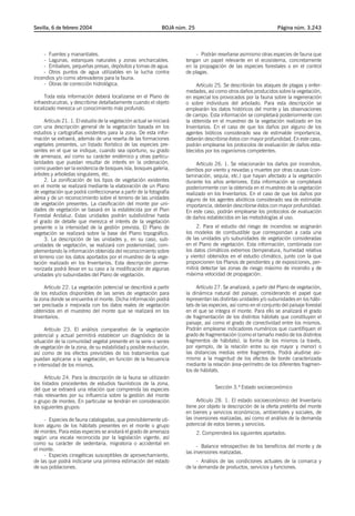 Sevilla, 6 de febrero 2004                                      BOJA núm. 25                                        Página núm. 3.243




    - Fuentes y manantiales.                                                 - Podrán reseñarse asimismo otras especies de fauna que
    - Lagunas, estanques naturales y zonas encharcables.                tengan un papel relevante en el ecosistema, concretamente
    - Embalses, pequeñas presas, depósitos y tomas de agua.             en la propagación de las especies forestales o en el control
    - Otros puntos de agua utilizables en la lucha contra               de plagas.
incendios y/o como abrevaderos para la fauna.
    - Obras de corrección hidrológica.                                       Artículo 25. Se describirán los ataques de plagas y enfer-
                                                                        medades, así como otros daños producidos sobre la vegetación,
     Toda esta información deberá localizarse en el Plano de            en especial los provocados por la fauna sobre la regeneración
infraestrucutras, y describirse detalladamente cuando el objeto         o sobre individuos del arbolado. Para esta descripción se
localizado merezca un conocimiento más profundo.                        emplearán los datos históricos del monte y las observaciones
                                                                        de campo. Esta información se completará posteriormente con
      Artículo 21. 1. El estudio de la vegetación actual se iniciará    la obtenida en el muestreo de la vegetación realizado en los
con una descripción general de la vegetación basada en los              Inventarios. En el caso de que los daños por alguno de los
estudios y cartografías existentes para la zona. De esta infor-         agentes bióticos considerado sea de estimable importancia,
mación se extraerá, además de una reseña de las formaciones             deberán describirse éstos con mayor profundidad. En este caso,
vegetales presentes, un listado florístico de las especies pre-         podrán emplearse los protocolos de evaluación de daños esta-
sentes en el que se indique, cuando sea oportuno, su grado              blecidos por los organismos competentes.
de amenaza, así como su carácter endémico y otras particu-
laridades que puedan resultar de interés en la ordenación,                   Artículo 26. 1. Se relacionarán los daños por incendios,
como pueden ser la existencia de bosques isla, bosques galería,         derribos por viento y nevadas y muertes por otras causas (con-
árboles y arboledas singulares, etc.                                    taminación, sequía, etc.) que hayan afectado a la vegetación
      2. La zonificación de los tipos de vegetación existentes          durante los años anteriores. Esta información se completará
en el monte se realizará mediante la elaboración de un Plano            posteriormente con la obtenida en el muestreo de la vegetación
de vegetación que podrá confeccionarse a partir de la fotografía        realizado en los Inventarios. En el caso de que los daños por
aérea y de un reconocimiento sobre el terreno de las unidades           alguno de los agentes abióticos considerado sea de estimable
de vegetación presentes. La clasificación del monte por uni-            importancia, deberán describirse éstos con mayor profundidad.
dades de vegetación se basará en la establecida por el Plan             En este caso, podrán emplearse los protocolos de evaluación
Forestal Andaluz. Estas unidades podrán subdividirse hasta              de daños establecidos en las metodologías al uso.
el grado de detalle que merezca el interés de la vegetación
presente o la intensidad de la gestión prevista. El Plano de                 2. Para el estudio del riesgo de incendios se asignarán
vegetación se realizará sobre la base del Plano topográfico.            los modelos de combustible que correspondan a cada una
      3. La descripción de las unidades y, en su caso, sub-             de las unidades y/o subunidades de vegetación consideradas
unidades de vegetación, se realizará con posterioridad, com-            en el Plano de vegetación. Esta información, combinada con
plementando la información obtenida del reconocimiento sobre            los datos climáticos extremos (temperatura, humedad relativa
el terreno con los datos aportados por el muestreo de la vege-          y viento) obtenidos en el estudio climático, junto con la que
tación realizado en los Inventarios. Esta descripción porme-            proporcionen los Planos de pendientes y de exposiciones, per-
norizada podrá llevar en su caso a la modificación de algunas           mitirá detectar las zonas de riesgo máximo de incendio y de
unidades y/o subunidades del Plano de vegetación.                       máxima velocidad de propagación.

     Artículo 22. La vegetación potencial se describirá a partir             Artículo 27. Se analizará, a partir del Plano de vegetación,
de los estudios disponibles de las series de vegetación para            la dinámica natural del paisaje, considerando el papel que
la zona donde se encuentra el monte. Dicha información podrá            representan las distintas unidades y/o subunidades en los hábi-
ser precisada o mejorada con los datos reales de vegetación             tats de las especies, así como en el conjunto del paisaje forestal
obtenidos en el muestreo del monte que se realizará en los              en el que se integra el monte. Para ello se analizará el grado
Inventarios.                                                            de fragmentación de los distintos hábitats que constituyen el
                                                                        paisaje, así como el grado de conectividad entre los mismos.
     Artículo 23. El análisis comparativo de la vegetación              Podrán emplearse indicadores numéricos que cuantifiquen el
potencial y actual permitirá establecer un diagnóstico de la            grado de fragmentación (como el tamaño medio de los distintos
situación de la comunidad vegetal presente en la serie o series         fragmentos de hábitats), la forma de los mismos (a través,
de vegetación de la zona, de su estabilidad y posible evolución,        por ejemplo, de la relación entre su eje mayor y menor) o
así como de los efectos previsibles de los tratamientos que             las distancias medias entre fragmentos. Podrá aludirse asi-
puedan aplicarse a la vegetación, en función de la frecuencia           mismo a la magnitud de los efectos de borde caracterizada
e intensidad de los mismos.                                             mediante la relación área-perímetro de los diferentes fragmen-
                                                                        tos de hábitats.
     Artículo 24. Para la descripción de la fauna se utilizarán
los listados procedentes de estudios faunísticos de la zona,
del que se extraerá una relación que comprenda las especies                            Sección 3.ª Estado socioeconómico
más relevantes por su influencia sobre la gestión del monte
o grupo de montes. En particular se tendrán en consideración                 Artículo 28. 1. El estado socioeconómico del Inventario
los siguientes grupos:                                                  tiene por objeto la descripción de la oferta pretérita del monte
                                                                        en bienes y servicios económicos, ambientales y sociales, de
     - Especies de fauna catalogadas, que previsiblemente uti-          las inversiones realizadas, así como el análisis de la demanda
licen alguno de los hábitats presentes en el monte o grupo              potencial de estos bienes y servicios.
de montes. Para estas especies se anotará el grado de amenaza                  2. Comprenderá los siguientes apartados:
según una escala reconocida por la legislación vigente, así
como su carácter de sedentaria, migratoria o accidental en
                                                                              - Balance retrospectivo de los beneficios del monte y de
el monte.
                                                                        las inversiones realizadas.
     - Especies cinegéticas susceptibles de aprovechamiento,
de las que podrá indicarse una primera estimación del estado                 - Análisis de las condiciones actuales de la comarca y
de sus poblaciones.                                                     de la demanda de productos, servicios y funciones.
 