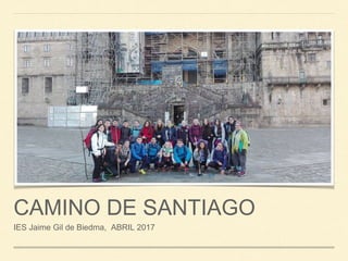 CAMINO DE SANTIAGO
IES Jaime Gil de Biedma, ABRIL 2017
 