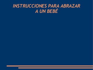 INSTRUCCIONES PARA ABRAZAR A UN BEBÉ 