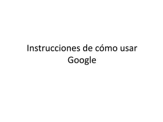 Instrucciones de cómo usar Google 