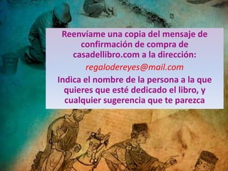 Reenvíame una copia del mensaje de
confirmación de compra de
casadellibro.com a la dirección:
regalodereyes@mail.com
Indic...