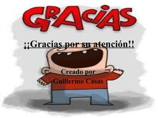 ¡¡Gracias por su atención!! Creado por  Guillermo Casas  