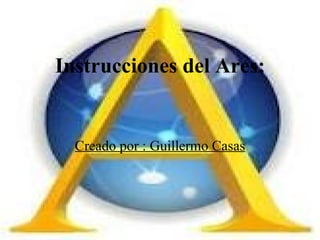 Instrucciones del Ares: Creado por : Guillermo Casas 
