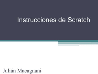 Instrucciones de Scratch
Julián Macagnani
 