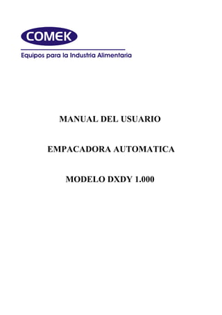 COMEK
MANUAL DEL USUARIO
EMPACADORA AUTOMATICA
MODELO DXDY 1.000
 