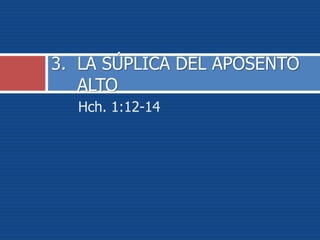 Hch. 1:12-14
3. LA SÚPLICA DEL APOSENTO
ALTO
 