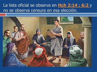 La lista oficial se observa en Hch 2:14 ; 6:2 y
no se observa censura en esa elección.
 
