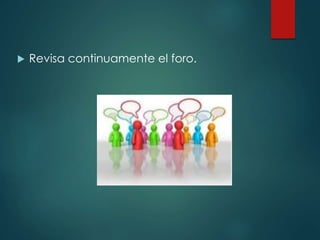  Revisa continuamente el foro.
 