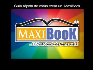 Gu ía rápida de cómo crear un  MaxiBook 