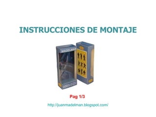 INSTRUCCIONES DE MONTAJE Pag 1/3 http://juanmadelman.blogspot.com/ 