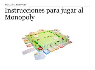 REGLAS DEL MONOPOLY
Instrucciones para jugar al
Monopoly
 