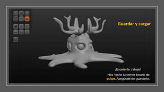 ¡Excelente trabajo!
Has hecho tu primer boceto de
pulpo. Asegúrate de guardarlo,.
Guardar y cargar
 