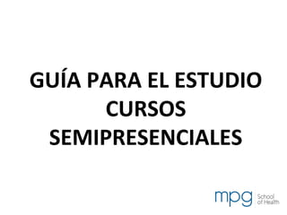 GUÍA PARA EL ESTUDIO
CURSOS
SEMIPRESENCIALES
 