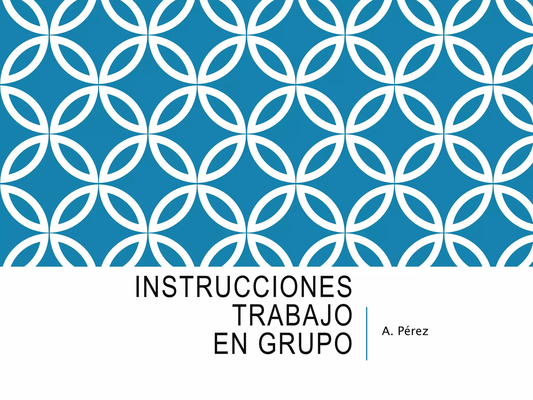 INSTRUCCIONES
TRABAJO
EN GRUPO
A. Pérez