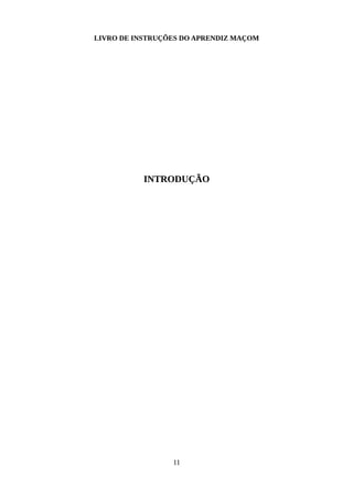 LIVRO DE INSTRUÇÕES DO APRENDIZ MAÇOM
INTRODUÇÃO
11
 