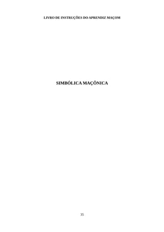 LIVRO DE INSTRUÇÕES DO APRENDIZ MAÇOM
SIMBÓLICA MAÇÔNICA
35
 