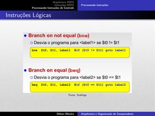 Arquitetura MIPS
Instru¸c˜oes MIPS
Processando Instru¸c˜oes de Controle
Processando instru¸c˜oes
Instru¸c˜oes L´ogicas
Fonte: Stallings
Othon Oliveira Arquitetura e Organiza¸c˜ao de Computadores
 