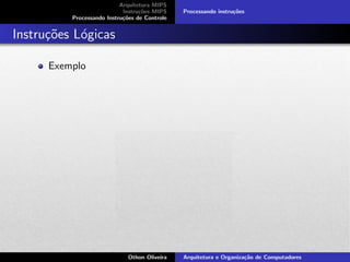 Arquitetura MIPS
Instru¸c˜oes MIPS
Processando Instru¸c˜oes de Controle
Processando instru¸c˜oes
Instru¸c˜oes L´ogicas
Exemplo
Othon Oliveira Arquitetura e Organiza¸c˜ao de Computadores
 
