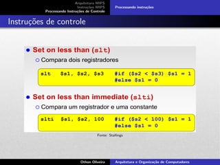 Arquitetura MIPS
Instru¸c˜oes MIPS
Processando Instru¸c˜oes de Controle
Processando instru¸c˜oes
Instru¸c˜oes de controle
Fonte: Stallings
Othon Oliveira Arquitetura e Organiza¸c˜ao de Computadores
 