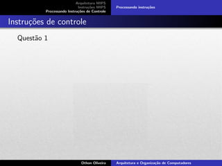 Arquitetura MIPS
Instru¸c˜oes MIPS
Processando Instru¸c˜oes de Controle
Processando instru¸c˜oes
Instru¸c˜oes de controle
Quest˜ao 1
Othon Oliveira Arquitetura e Organiza¸c˜ao de Computadores
 