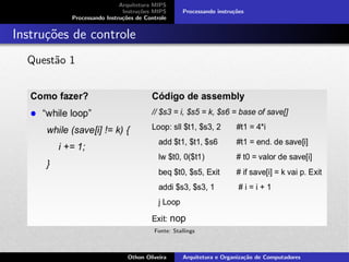 Arquitetura MIPS
Instru¸c˜oes MIPS
Processando Instru¸c˜oes de Controle
Processando instru¸c˜oes
Instru¸c˜oes de controle
Quest˜ao 1
Fonte: Stallings
Othon Oliveira Arquitetura e Organiza¸c˜ao de Computadores
 