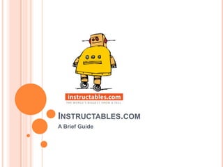 Instructables.com A Brief Guide 