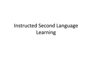 Instructed Second Language
Learning
 