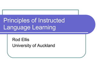 Principles of Instructed Language Learning Rod Ellis University of Auckland 