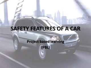 SAFETY FEATURES OF A CAR Project based learning (PBL) 