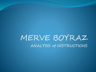 MERVE BOYRAZ
ANALYSIS of INSTRUCTIONS
 