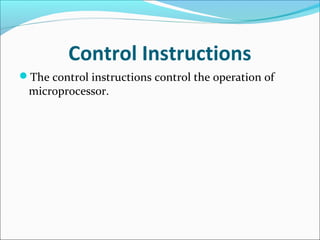 Control Instructions
The control instructions control the operation of
microprocessor.
 