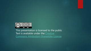 This presentation is licensed to the public
Text is available under the Creative
Commons Attribution-ShareAlike License
 