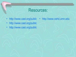 Resources:  http://www.cast.org/publications/ncac/ncac_diffinstruc.html http://www.cast.org/publications/ncac/ncac_explicit.html http://www.cast.org/publications/ncac/ncac_diffinstructudl.html http://www.cehd.umn.edu/NCEO/OnlinePubs/AccommodationsMonitoring.pdf 