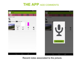 THE APP ADD COMMENTS
Record notes associated to the picture.
 