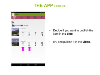 THE APP PUBLISH
- Decide if you want to publish the 
item in the blog
- or / and publish it in the video.
 