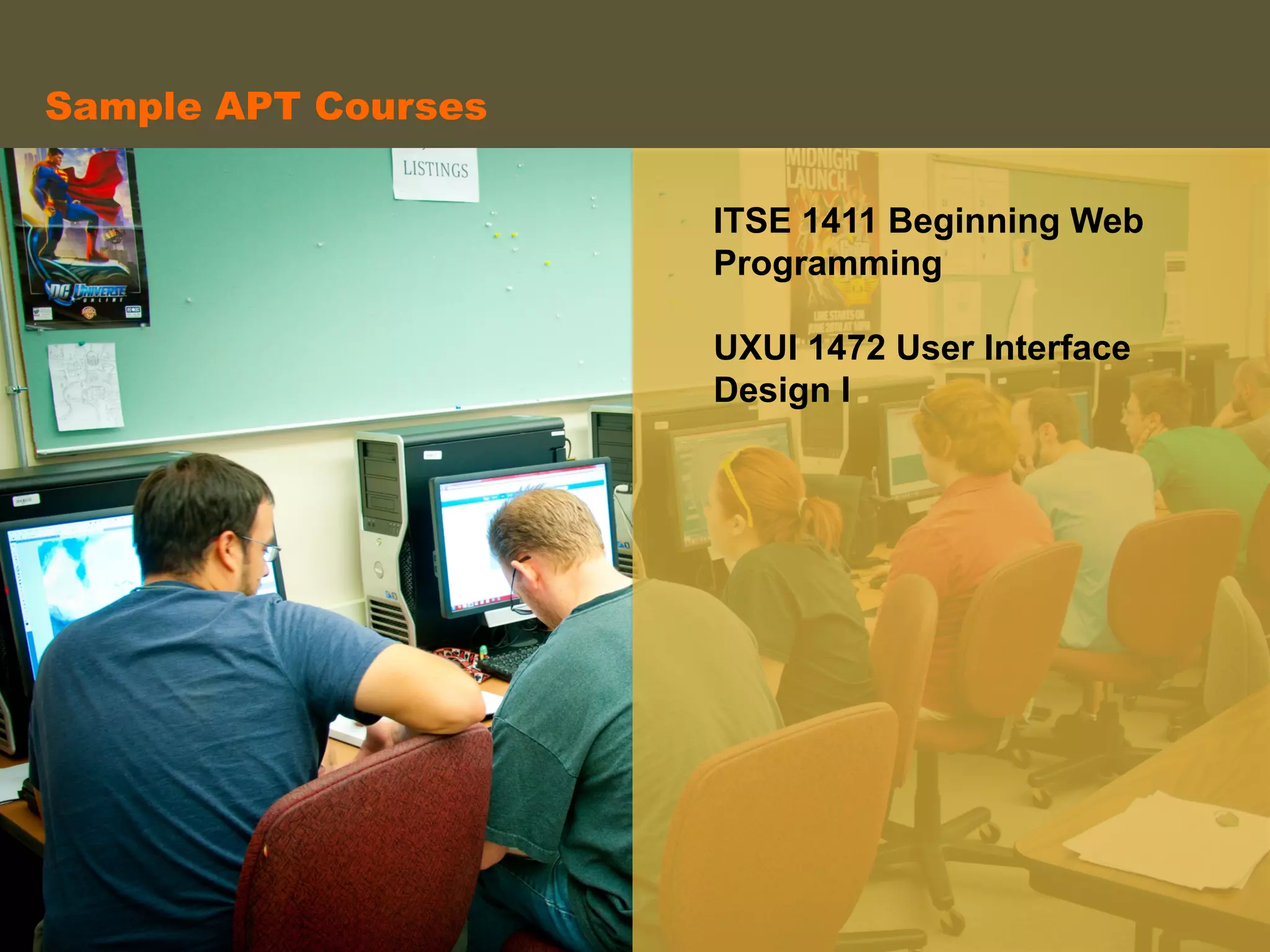 ITSE 1411 Beginning Web
Programming
UXUI 1472 User Interface
Design I
	
  
	
  
	
  
	
  
	
  
Sample APT Courses	
  
 