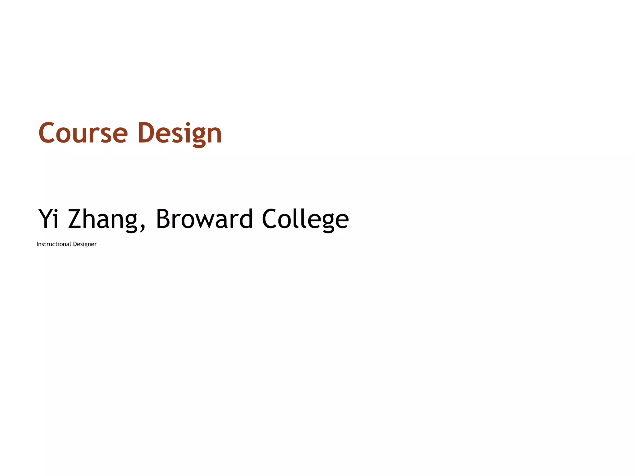 Course Design
Yi Zhang, Broward College
Instructional Designer
 