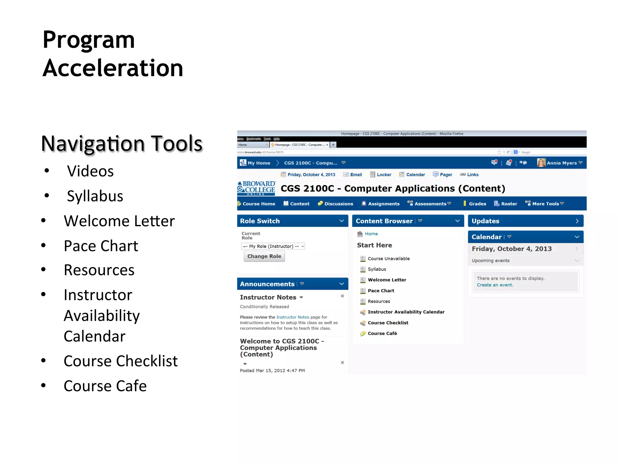   Program
Acceleration
Naviga4on	
  Tools	
  
•  Videos	
  
•  Syllabus	
  
•  Welcome	
  Le=er	
  
•  Pace	
  Chart	
  
•  Resources	
  
•  Instructor	
  
Availability	
  
Calendar	
  
•  Course	
  Checklist	
  
•  Course	
  Cafe	
  
 