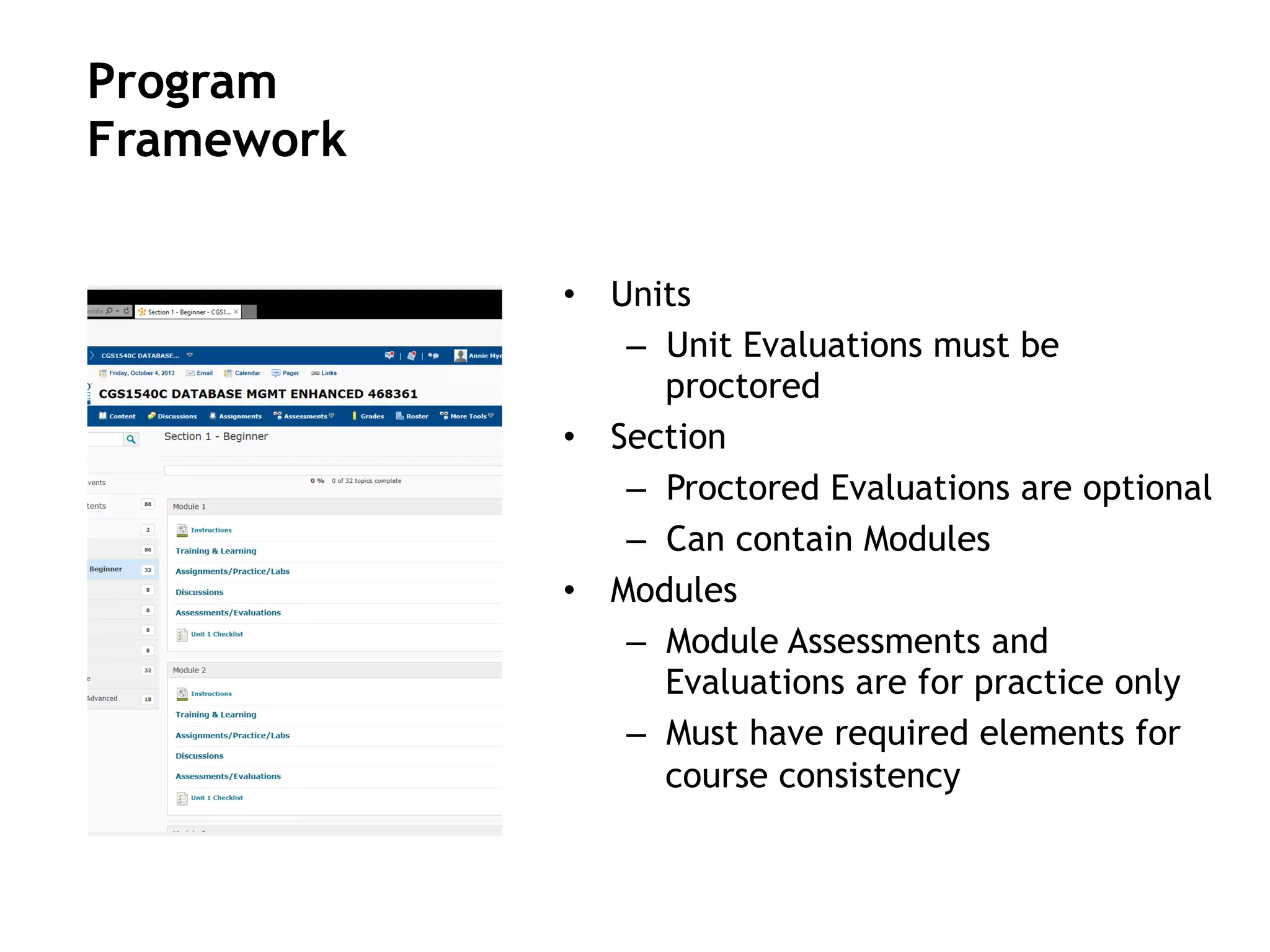  
•  Units
–  Unit Evaluations must be
proctored
•  Section
–  Proctored Evaluations are optional
–  Can contain Modules
•  Modules
–  Module Assessments and
Evaluations are for practice only
–  Must have required elements for
course consistency
Program
Framework
 