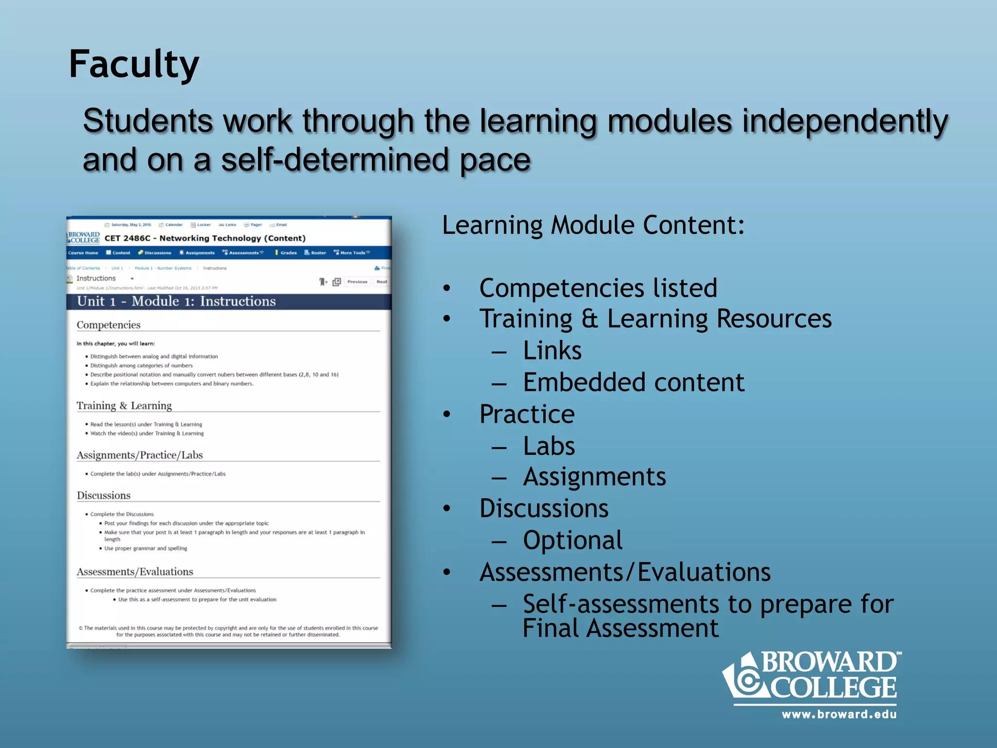  
Learning Module Content:
•  Competencies listed
•  Training & Learning Resources
–  Links
–  Embedded content
•  Practice
–  Labs
–  Assignments
•  Discussions
–  Optional
•  Assessments/Evaluations
–  Self-assessments to prepare for
Final Assessment
Faculty
Students work through the learning modules independently
and on a self-determined pace
 