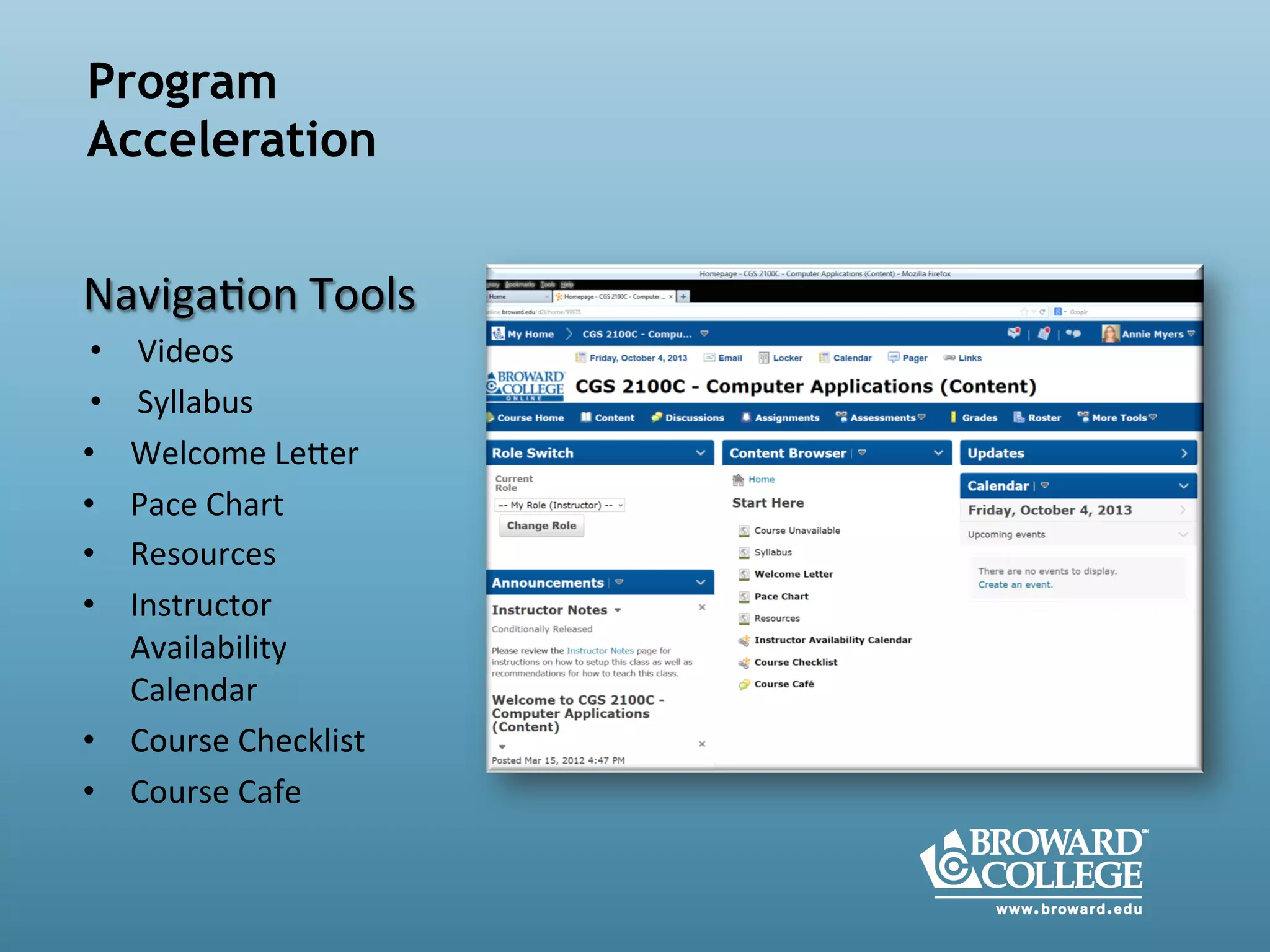   Program
Acceleration
Naviga'on	
  Tools	
  
•  Videos	
  
•  Syllabus	
  
•  Welcome	
  Le8er	
  
•  Pace	
  Chart	
  
•  Resources	
  
•  Instructor	
  
Availability	
  
Calendar	
  
•  Course	
  Checklist	
  
•  Course	
  Cafe	
  
 