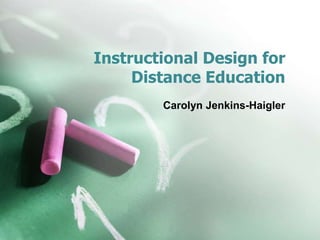 Instructional Design for
Distance Education
Carolyn Jenkins-Haigler
 
