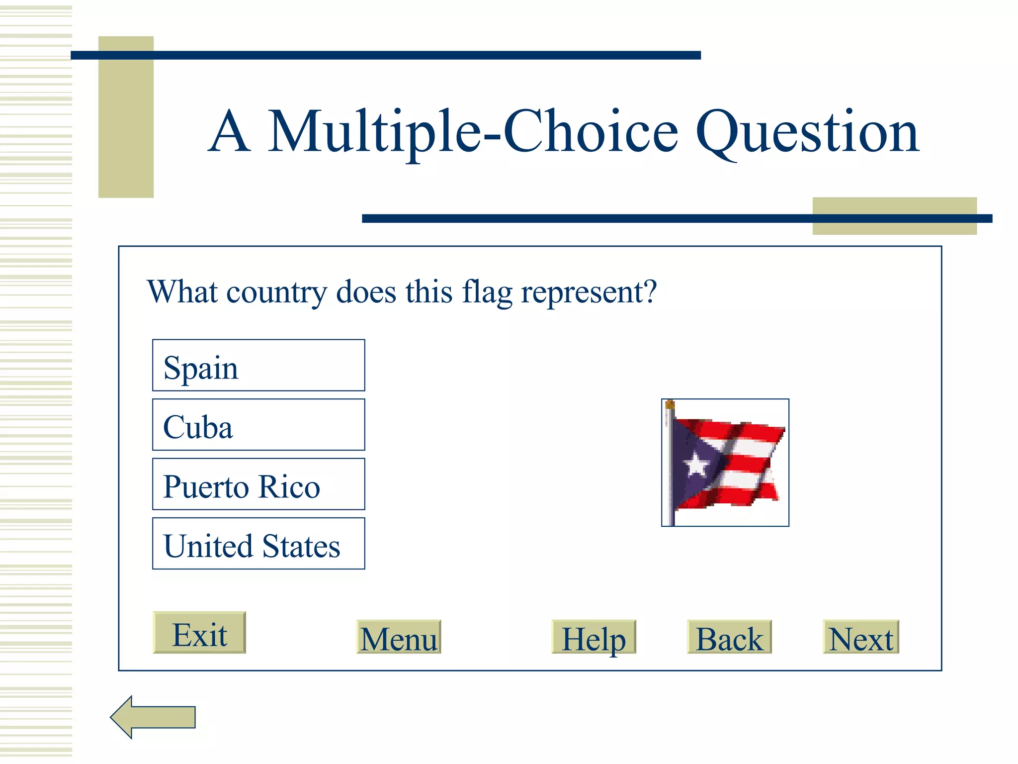 A Multiple-Choice Question What country does this flag represent? Spain United States Cuba Puerto Rico Exit Help Back Next Menu 