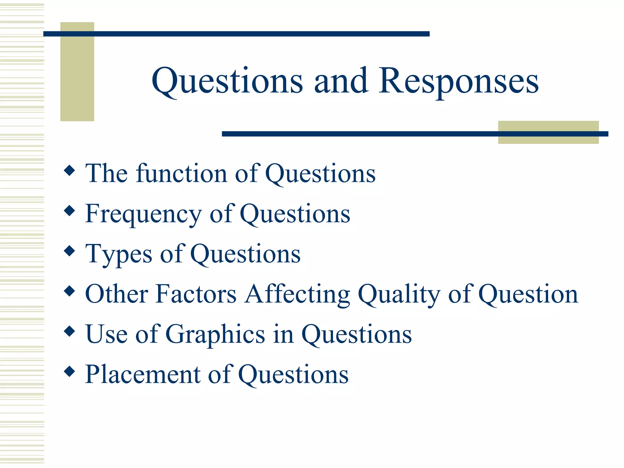 Questions and Responses The function of Questions Frequency of Questions Types of Questions Other Factors Affecting Quality of Question Use of Graphics in Questions Placement of Questions 