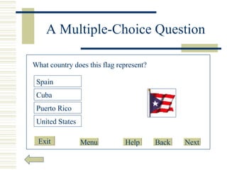 A Multiple-Choice Question What country does this flag represent? Spain United States Cuba Puerto Rico Exit Help Back Next Menu 