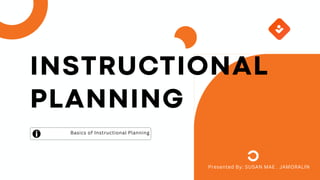 Basics of Instructional Planning
Presented By: SUSAN MAE . JAMORALIN
 