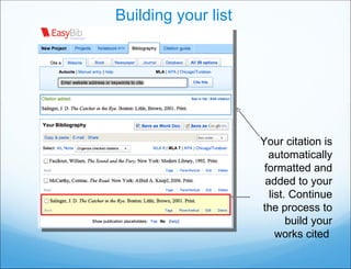 Building your list Your citation is automatically formatted and added to your list. Continue the process to build your works cited  