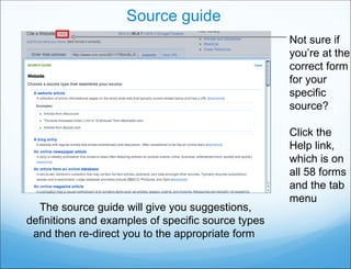 Source guide Not sure if you’re at the correct form for your specific source? Click the Help link, which is on all 58 forms and the tab menu The source guide will give you suggestions, definitions and examples of specific source types and then re-direct you to the appropriate form  