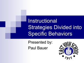 Instructional Strategies Divided into Specific Behaviors Presented by: Paul Bauer 